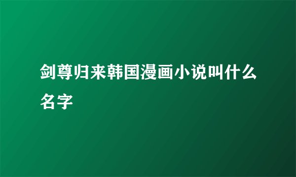 剑尊归来韩国漫画小说叫什么名字