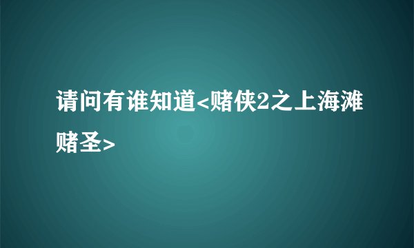 请问有谁知道<赌侠2之上海滩赌圣>