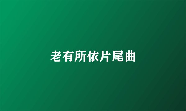 老有所依片尾曲