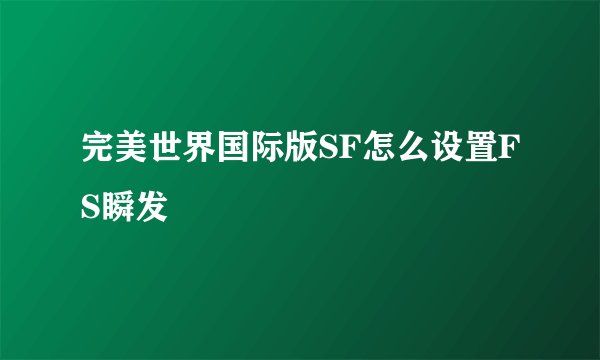 完美世界国际版SF怎么设置FS瞬发