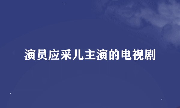 演员应采儿主演的电视剧