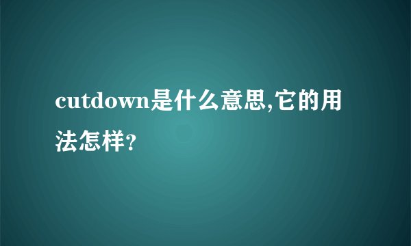 cutdown是什么意思,它的用法怎样？