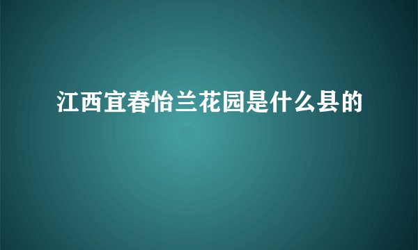 江西宜春怡兰花园是什么县的