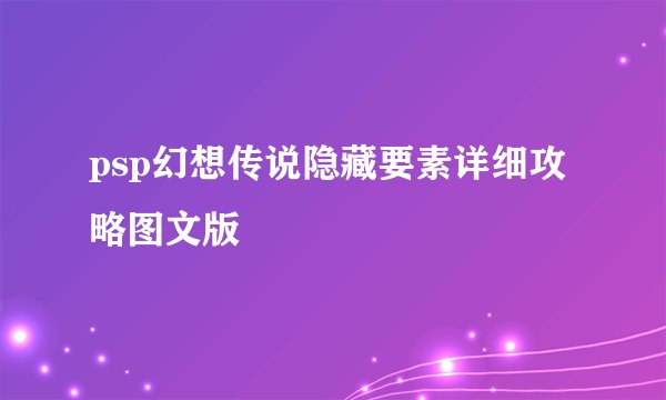 psp幻想传说隐藏要素详细攻略图文版