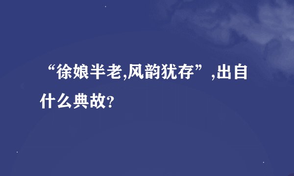 “徐娘半老,风韵犹存”,出自什么典故?