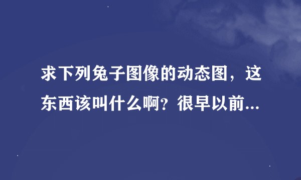 求下列兔子图像的动态图，这东西该叫什么啊？很早以前收集过两个动态，呆表情变吐舌头和呲牙的。