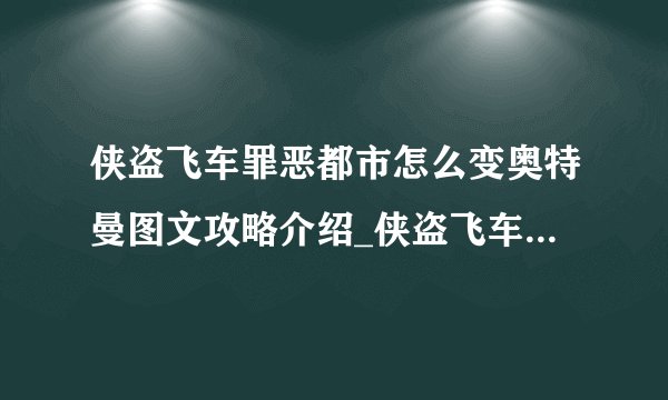 侠盗飞车罪恶都市怎么变奥特曼图文攻略介绍_侠盗飞车罪恶都市怎么变奥特曼图文攻略是什么