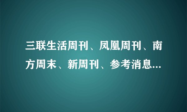 三联生活周刊、凤凰周刊、南方周末、新周刊、参考消息 哪个比较好看？拜托各位大神