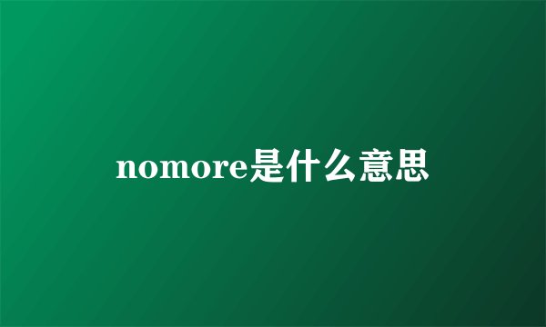 nomore是什么意思