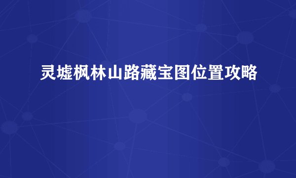 灵墟枫林山路藏宝图位置攻略