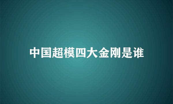 中国超模四大金刚是谁