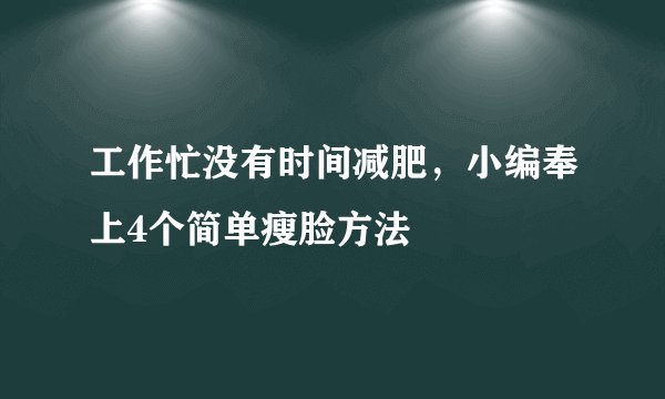 工作忙没有时间减肥，小编奉上4个简单瘦脸方法