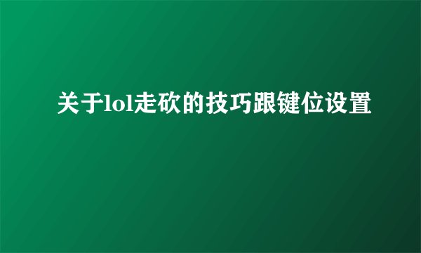 关于lol走砍的技巧跟键位设置