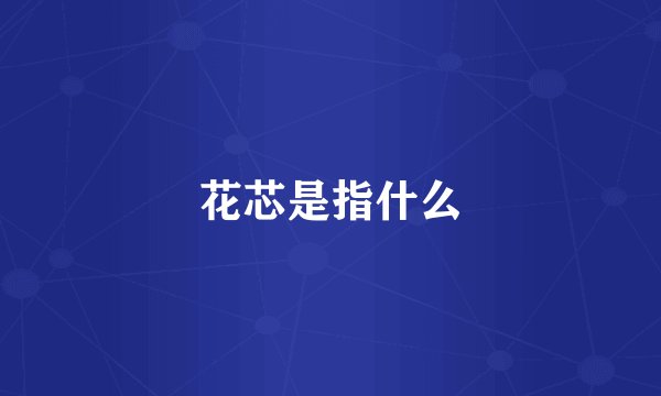 花芯是指什么