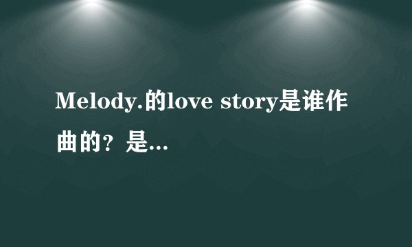 Melody.的love story是谁作曲的？是日本人吗？