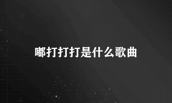 嘟打打打是什么歌曲