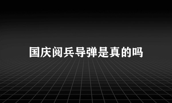国庆阅兵导弹是真的吗