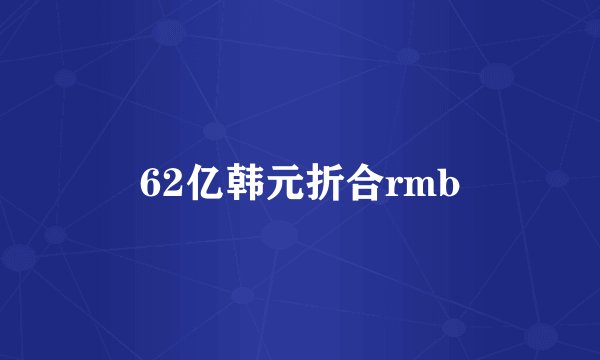 62亿韩元折合rmb
