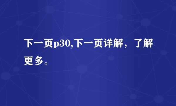 下一页p30,下一页详解，了解更多。