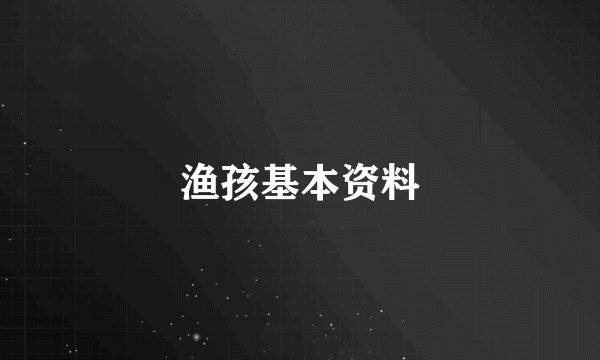 渔孩基本资料