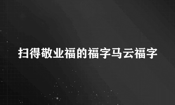 扫得敬业福的福字马云福字