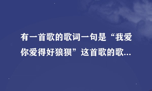 有一首歌的歌词一句是“我爱你爱得好狼狈”这首歌的歌名是什么？