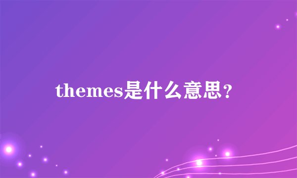 themes是什么意思?