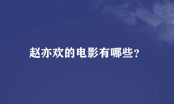 赵亦欢的电影有哪些？