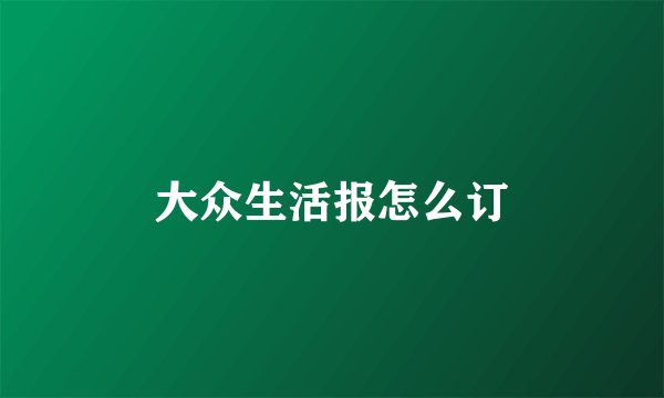 大众生活报怎么订