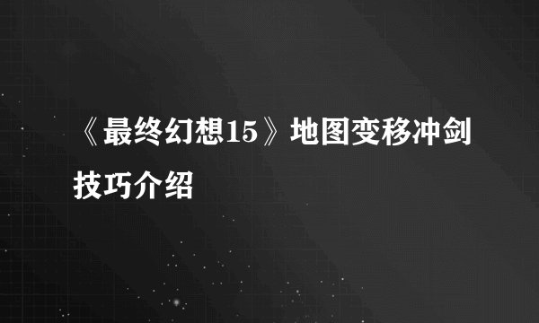 《最终幻想15》地图变移冲剑技巧介绍