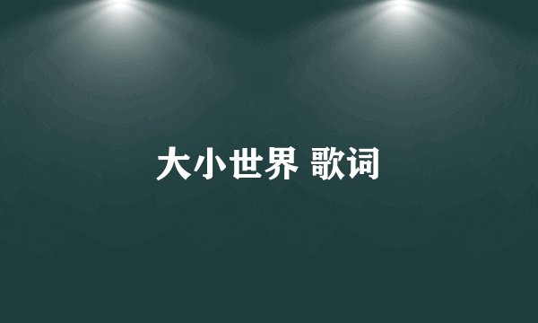 大小世界 歌词