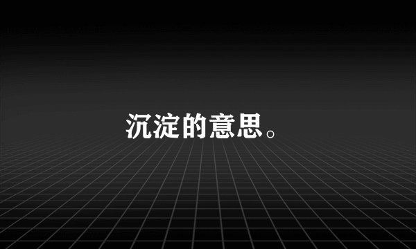 沉淀的意思。