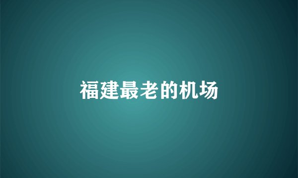 福建最老的机场