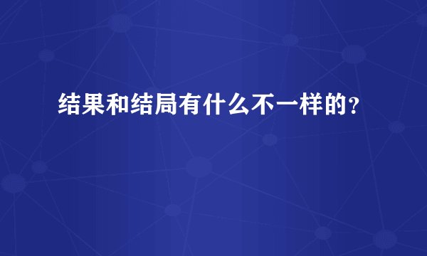 结果和结局有什么不一样的？