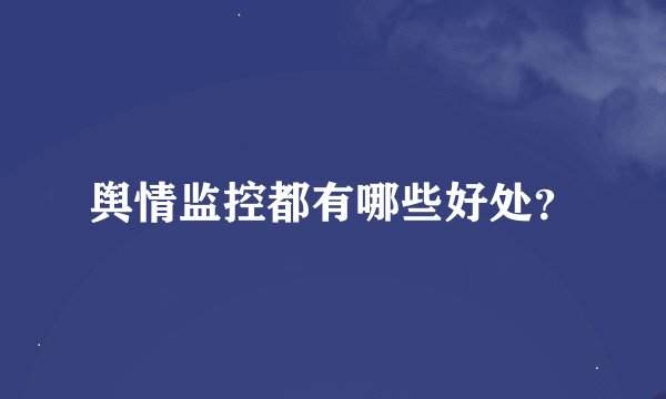 舆情监控都有哪些好处？
