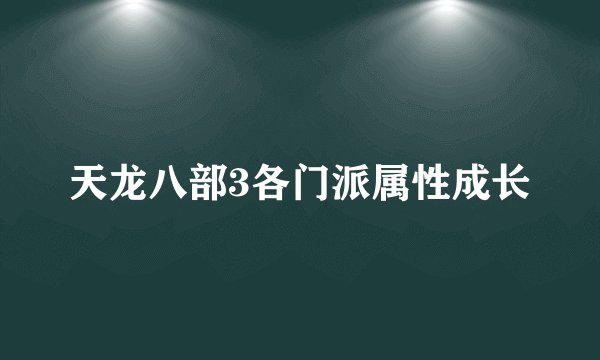 天龙八部3各门派属性成长