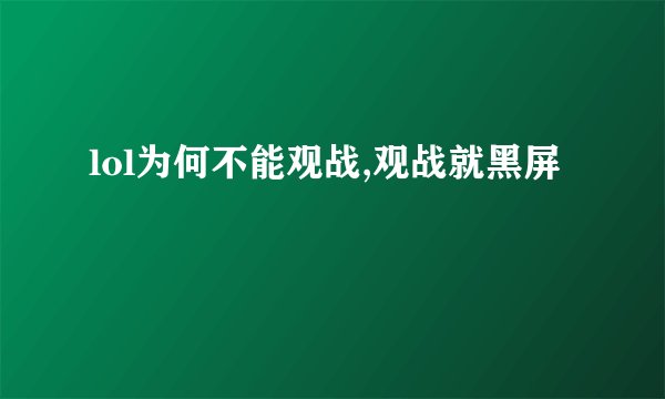 lol为何不能观战,观战就黑屏