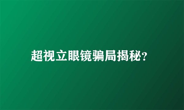 超视立眼镜骗局揭秘?