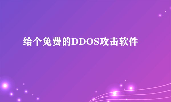 给个免费的DDOS攻击软件
