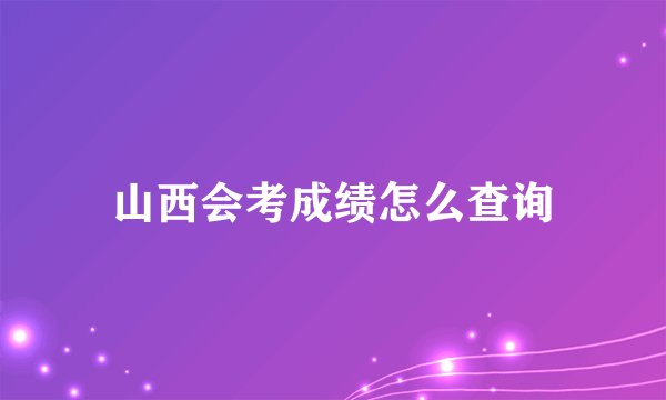 山西会考成绩怎么查询