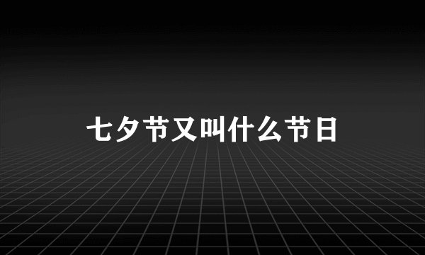 七夕节又叫什么节日