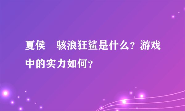 夏侯惇骇浪狂鲨是什么?游戏中的实力如何?