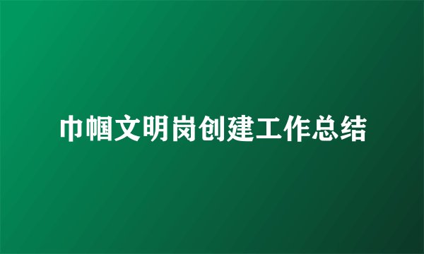 巾帼文明岗创建工作总结