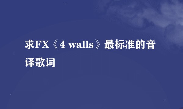 求FX《4 walls》最标准的音译歌词