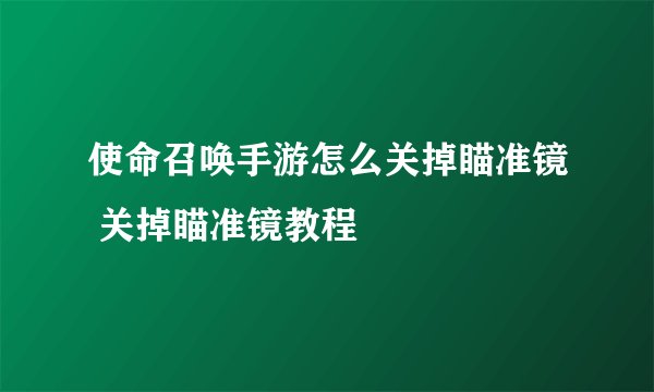 使命召唤手游怎么关掉瞄准镜 关掉瞄准镜教程