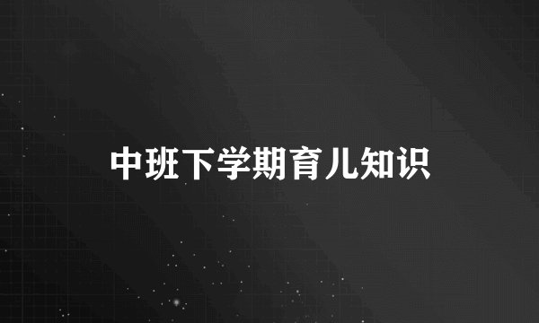 中班下学期育儿知识