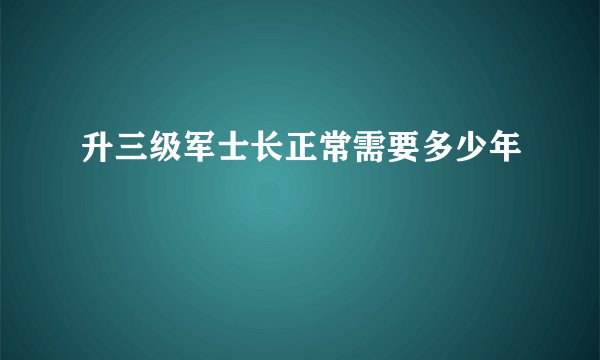 升三级军士长正常需要多少年