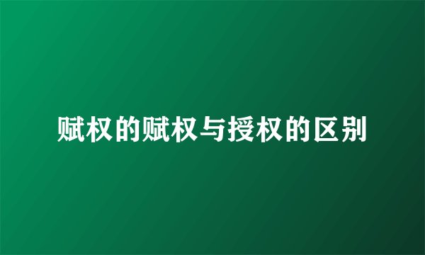 赋权的赋权与授权的区别