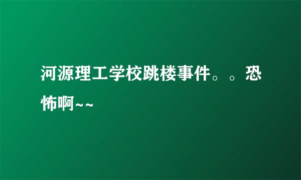 河源理工学校跳楼事件。。恐怖啊~~