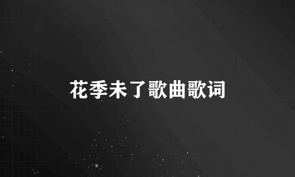 花季未了歌曲歌词